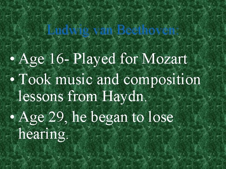 Ludwig van Beethoven: • Age 16 - Played for Mozart • Took music and