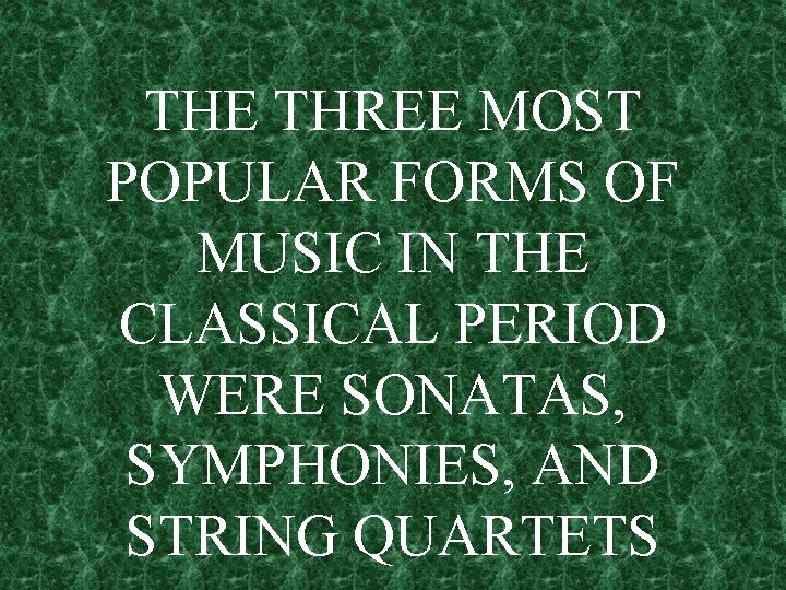 THE THREE MOST POPULAR FORMS OF MUSIC IN THE CLASSICAL PERIOD WERE SONATAS, SYMPHONIES,