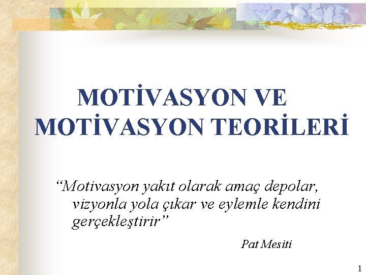 MOTİVASYON VE MOTİVASYON TEORİLERİ “Motivasyon yakıt olarak amaç depolar, vizyonla yola çıkar ve eylemle