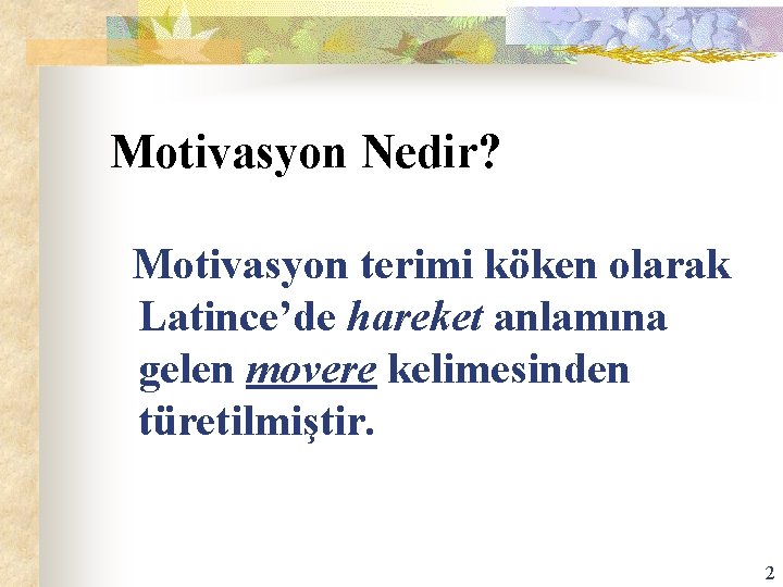 Motivasyon Nedir? Motivasyon terimi köken olarak Latince’de hareket anlamına gelen movere kelimesinden türetilmiştir. 2