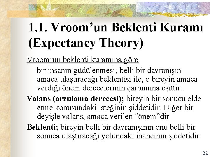 1. 1. Vroom’un Beklenti Kuramı (Expectancy Theory) Vroom’un beklenti kuramına göre, bir insanın güdülenmesi;