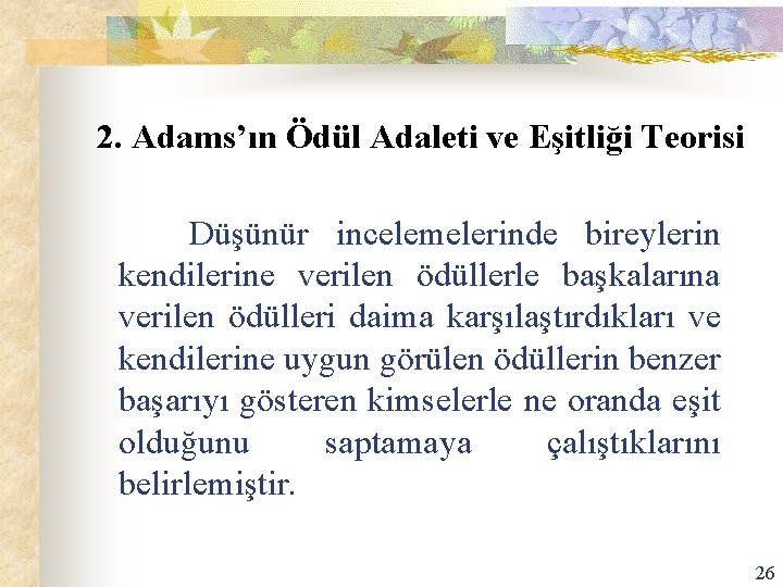 2. Adams’ın Ödül Adaleti ve Eşitliği Teorisi Düşünür incelemelerinde bireylerin kendilerine verilen ödüllerle başkalarına