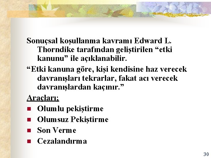 Sonuçsal koşullanma kavramı Edward L. Thorndike tarafından geliştirilen “etki kanunu” ile açıklanabilir. “Etki kanuna