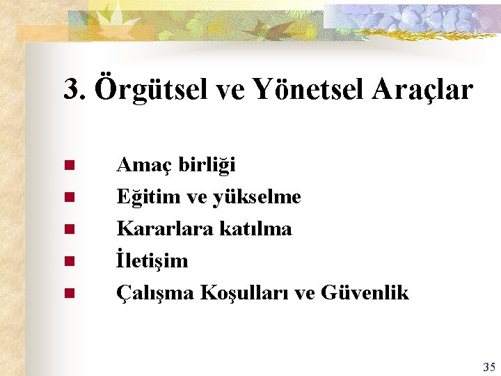 3. Örgütsel ve Yönetsel Araçlar n n n Amaç birliği Eğitim ve yükselme Kararlara