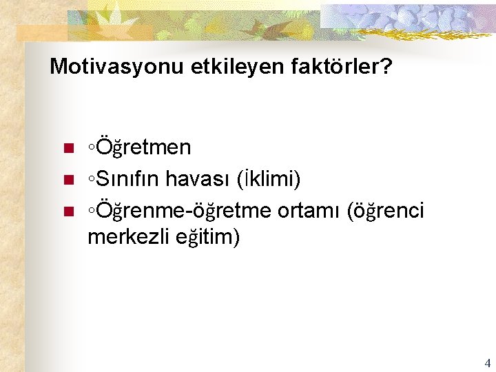 Motivasyonu etkileyen faktörler? n n n ◦Öğretmen ◦Sınıfın havası (İklimi) ◦Öğrenme-öğretme ortamı (öğrenci merkezli