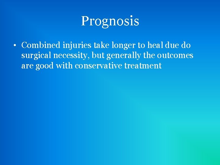 Prognosis • Combined injuries take longer to heal due do surgical necessity, but generally