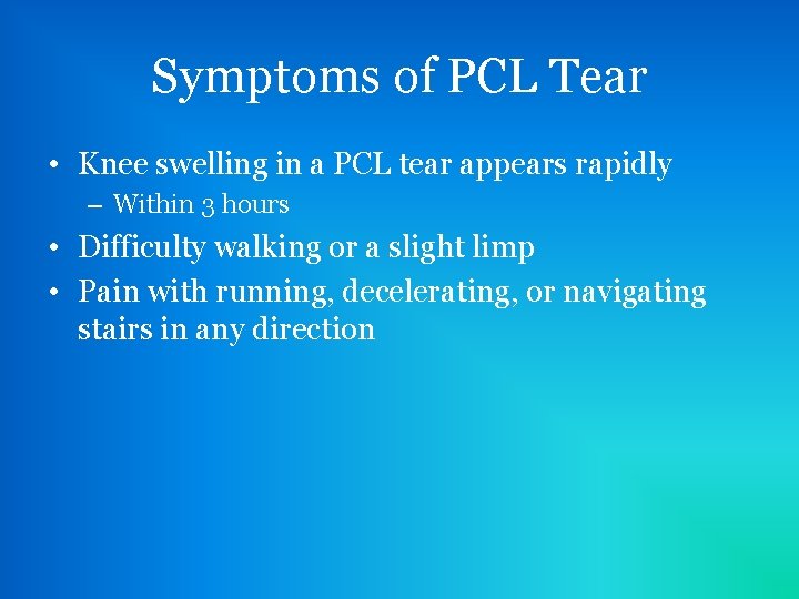 Symptoms of PCL Tear • Knee swelling in a PCL tear appears rapidly –