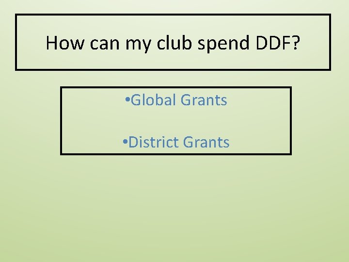 How can my club spend DDF? • Global Grants • District Grants 