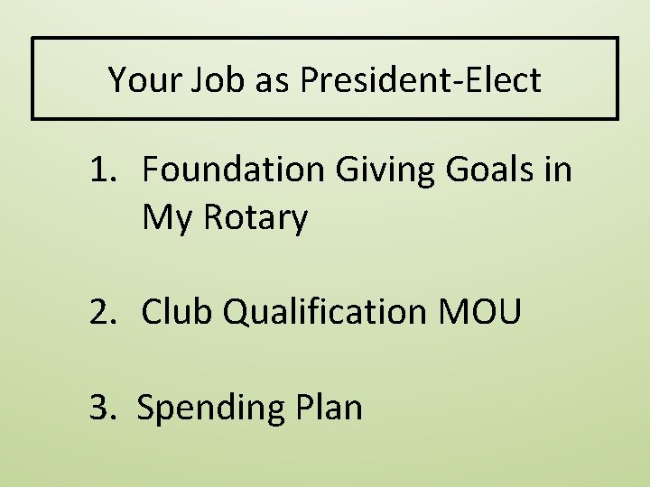 Your Job as President-Elect 1. Foundation Giving Goals in My Rotary 2. Club Qualification