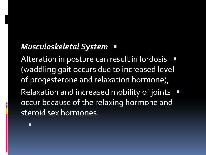 Musculoskeletal System Alteration in posture can result in lordosis (waddling gait occurs due to