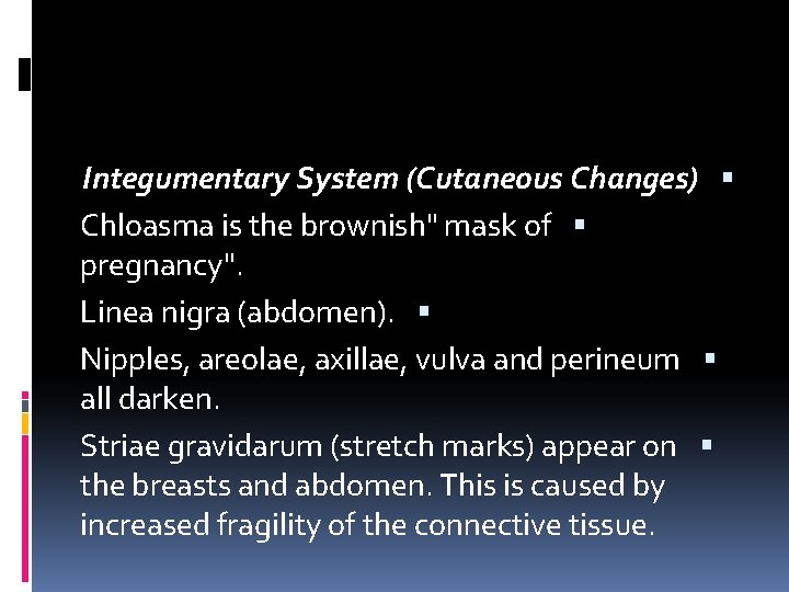 Integumentary System (Cutaneous Changes) Chloasma is the brownish" mask of pregnancy". Linea nigra (abdomen).