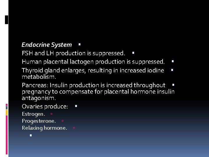 Endocrine System FSH and LH production is suppressed. Human placental lactogen production is suppressed.