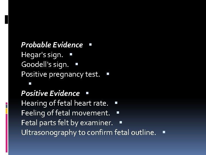 Probable Evidence Hegar's sign. Goodell's sign. Positive pregnancy test. Positive Evidence Hearing of fetal