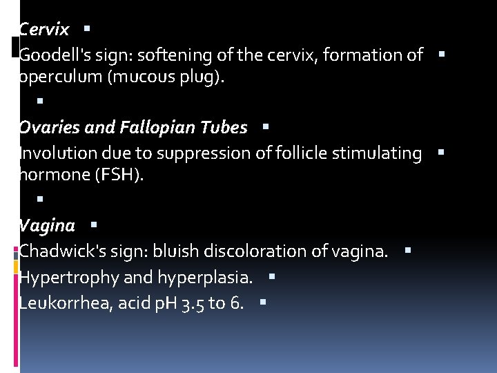 Cervix Goodell's sign: softening of the cervix, formation of operculum (mucous plug). Ovaries and