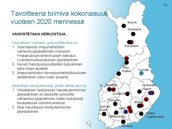 10 Tavoitteena toimiva kokonaisuus vuoteen 2020 mennessä Muonio Sodankylä VAHVISTETAAN VERKOSTOJA: Kansallinen verkosto, jonka