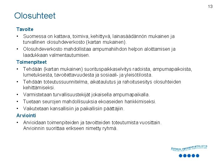 13 Olosuhteet Tavoite • Suomessa on kattava, toimiva, kehittyvä, lainasäädännön mukainen ja turvallinen olosuhdeverkosto