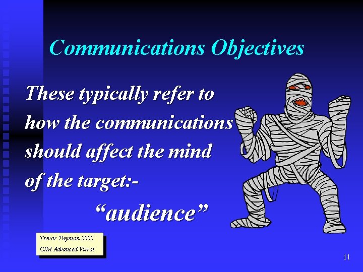 Communications Objectives These typically refer to how the communications should affect the mind of