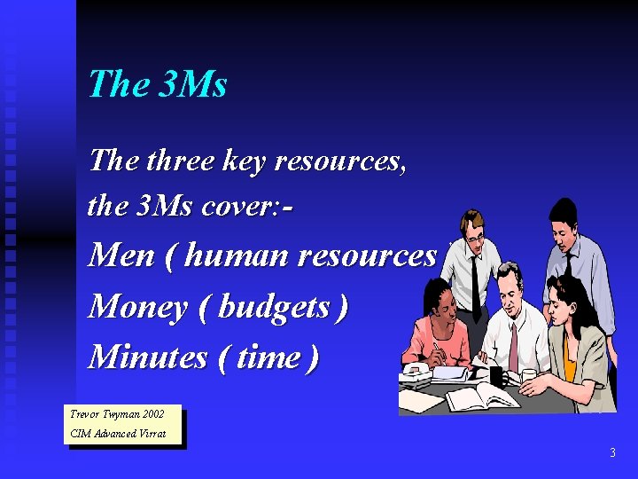 The 3 Ms The three key resources, the 3 Ms cover: - Men (