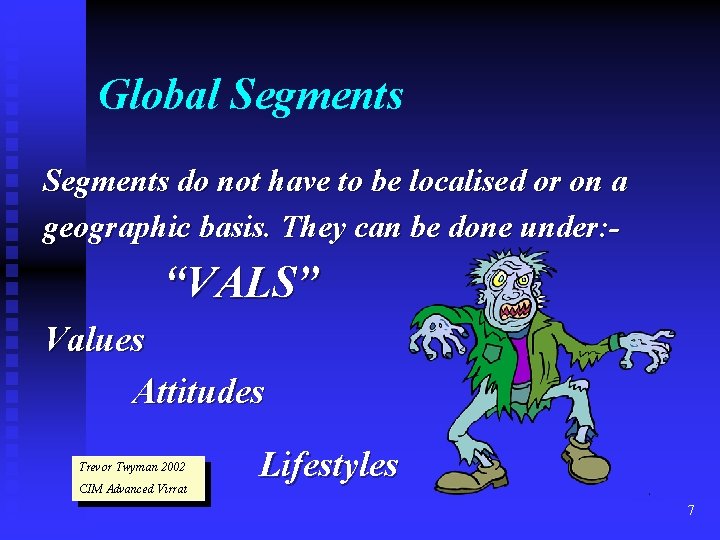 Global Segments do not have to be localised or on a geographic basis. They