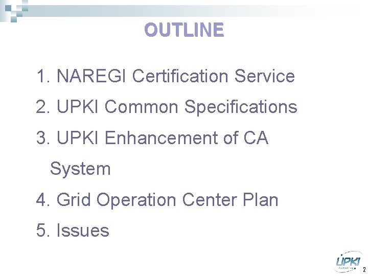 OUTLINE 1. NAREGI Certification Service 2. UPKI Common Specifications 3. UPKI Enhancement of CA