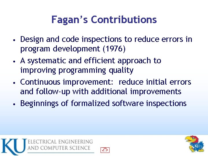 Fagan’s Contributions Design and code inspections to reduce errors in program development (1976) •