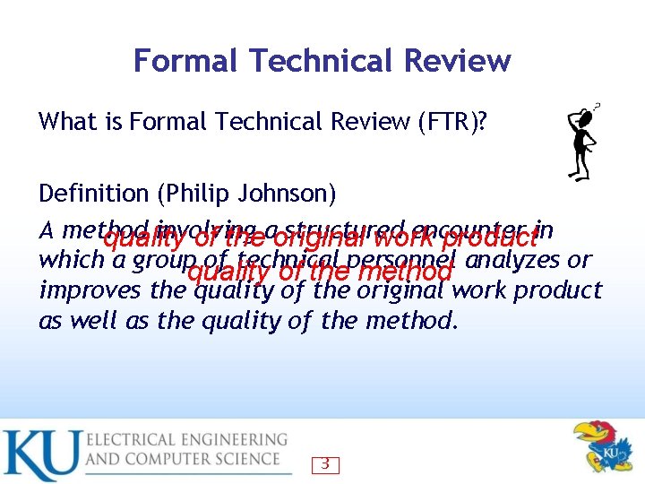 Formal Technical Review What is Formal Technical Review (FTR)? Definition (Philip Johnson) A method