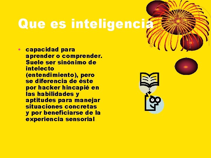 Que es inteligencia • capacidad para aprender o comprender. Suele ser sinónimo de intelecto