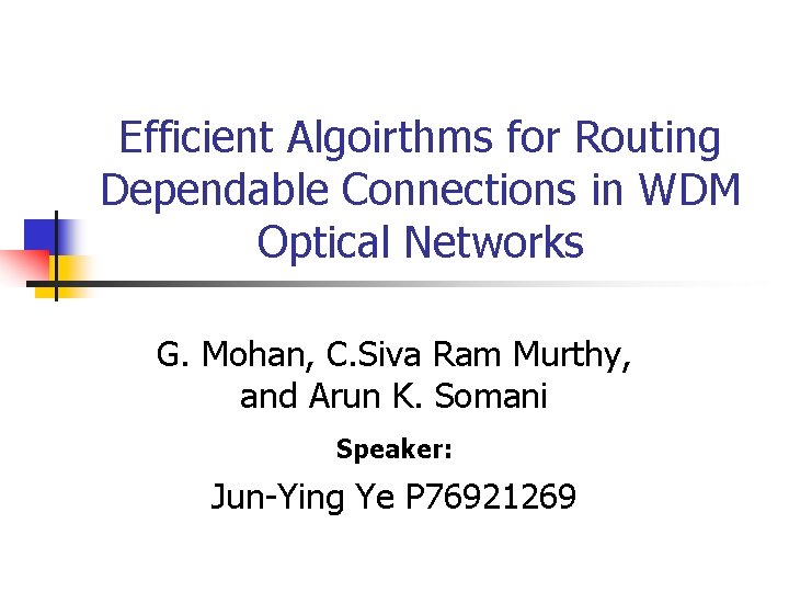 Efficient Algoirthms for Routing Dependable Connections in WDM Optical Networks G. Mohan, C. Siva