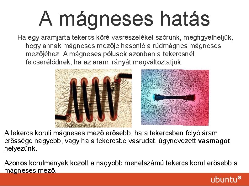 A mágneses hatás Ha egy áramjárta tekercs köré vasreszeléket szórunk, megfigyelhetjük, hogy annak mágneses