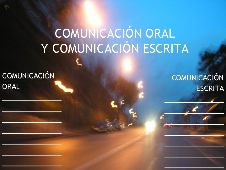 COMUNICACIÓN ORAL Y COMUNICACIÓN ESCRITA COMUNICACIÓN ORAL _______________ _______________ COMUNICACIÓN ESCRITA _______________ _______________ 