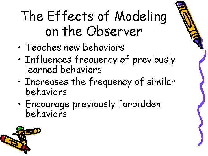 The Effects of Modeling on the Observer • Teaches new behaviors • Influences frequency