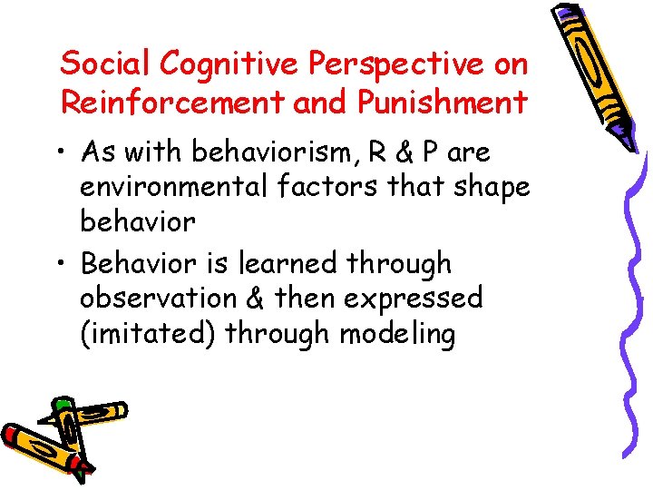 Social Cognitive Perspective on Reinforcement and Punishment • As with behaviorism, R & P