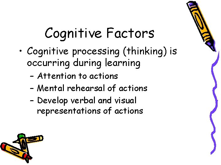 Cognitive Factors • Cognitive processing (thinking) is occurring during learning – Attention to actions