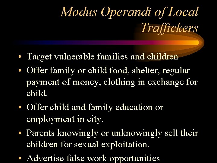 Modus Operandi of Local Traffickers • Target vulnerable families and children • Offer family