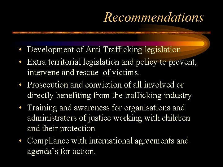 Recommendations • Development of Anti Trafficking legislation • Extra territorial legislation and policy to