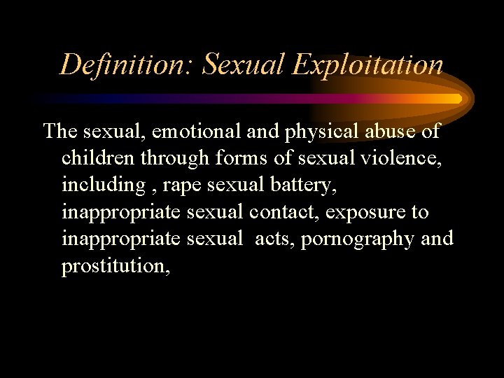 Definition: Sexual Exploitation The sexual, emotional and physical abuse of children through forms of