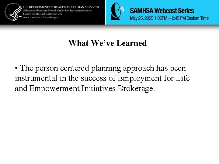 What We’ve Learned • The person centered planning approach has been instrumental in the