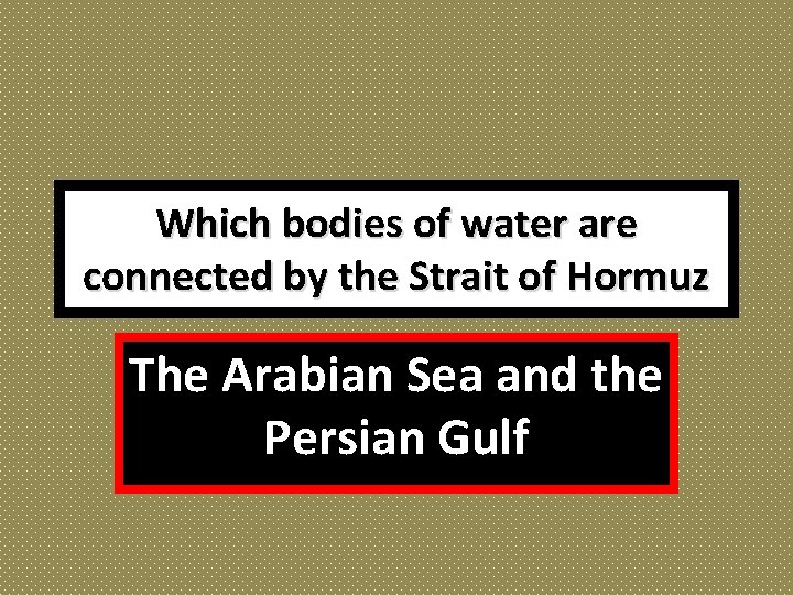 Which bodies of water are connected by the Strait of Hormuz The Arabian Sea