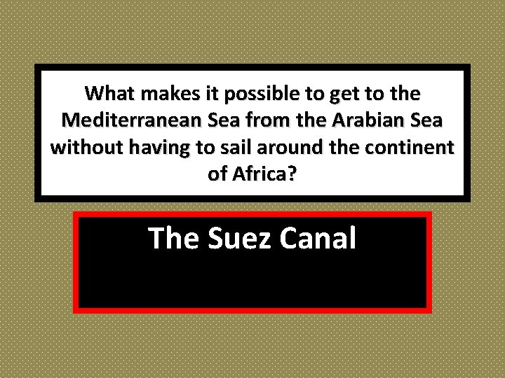 What makes it possible to get to the Mediterranean Sea from the Arabian Sea