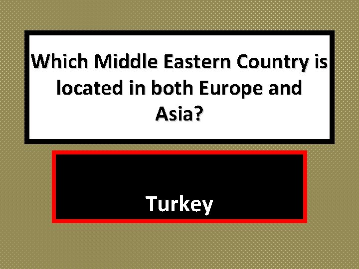 Which Middle Eastern Country is located in both Europe and Asia? Turkey 