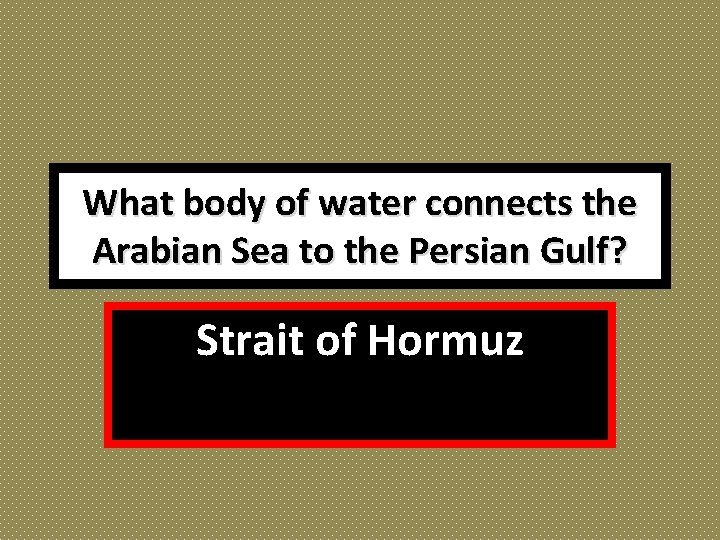 What body of water connects the Arabian Sea to the Persian Gulf? Strait of