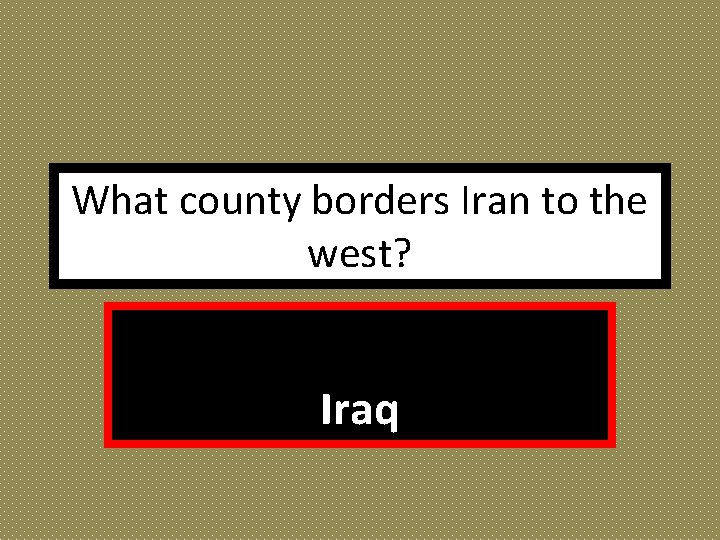 What county borders Iran to the west? Iraq 