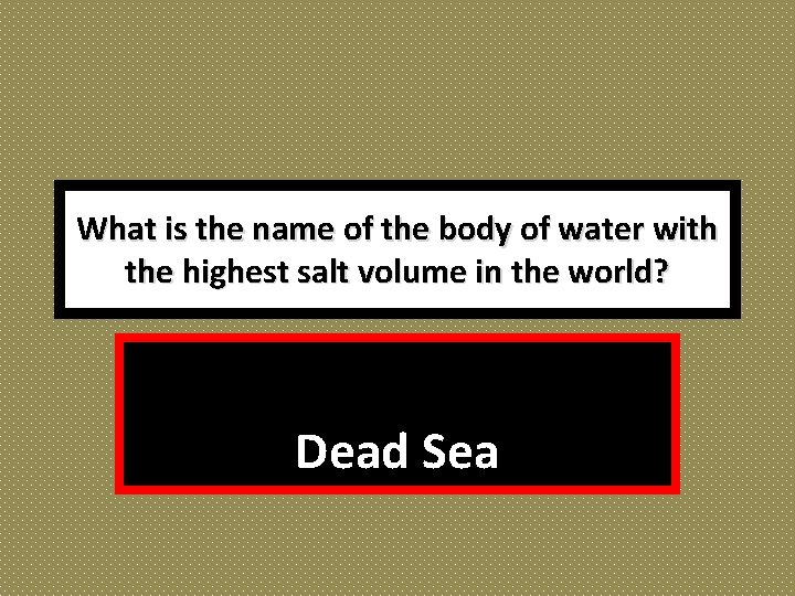 What is the name of the body of water with the highest salt volume