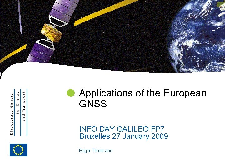 EUROPEAN COMMISSION Applications of the European GNSS INFO DAY GALILEO FP 7 Bruxelles 27