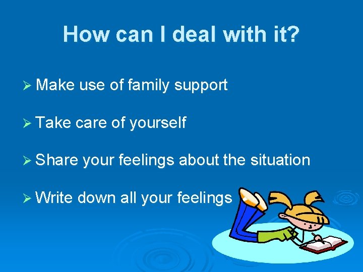 How can I deal with it? Ø Make use of family support Ø Take