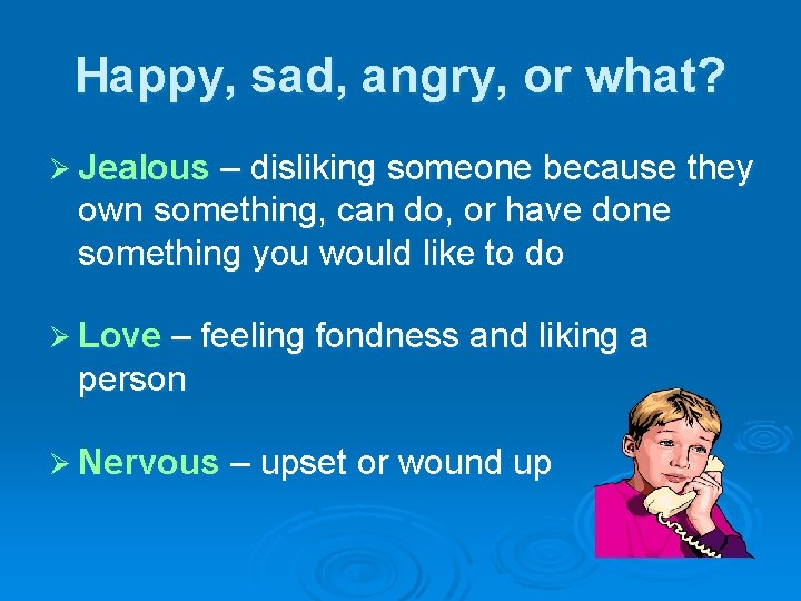 Happy, sad, angry, or what? Ø Jealous – disliking someone because they own something,
