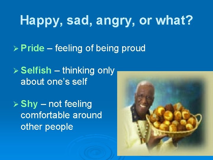 Happy, sad, angry, or what? Ø Pride – feeling of being proud Ø Selfish