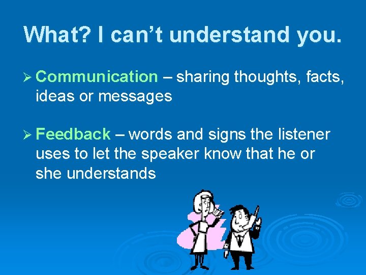 What? I can’t understand you. Ø Communication – sharing thoughts, facts, ideas or messages