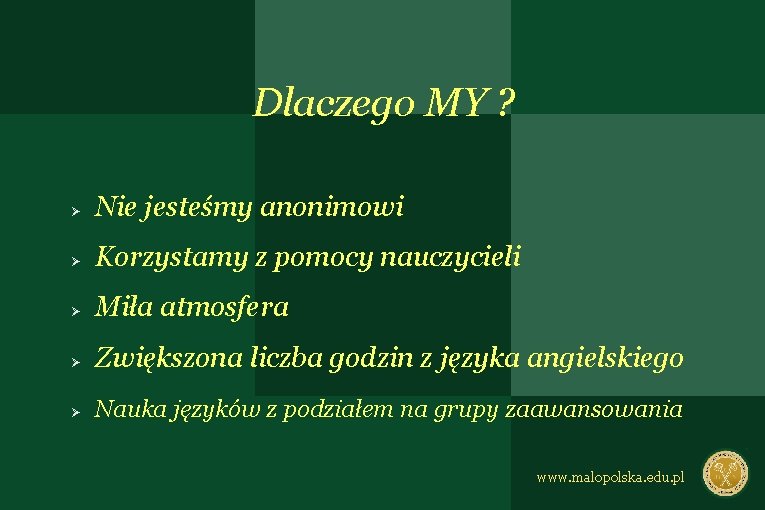 Dlaczego MY ? Nie jesteśmy anonimowi Korzystamy z pomocy nauczycieli Miła atmosfera Zwiększona liczba