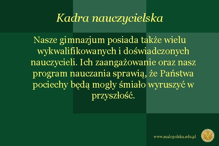 Kadra nauczycielska Nasze gimnazjum posiada także wielu wykwalifikowanych i doświadczonych nauczycieli. Ich zaangażowanie oraz